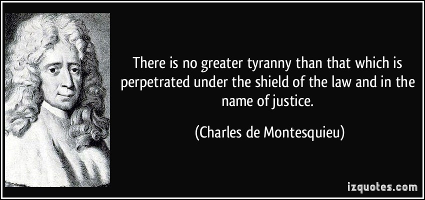quote-there-is-no-greater-tyranny-than-that-which-is-perpetrated-under-the-shield-of-the-law-and-in-the-charles-de-montesquieu-166586